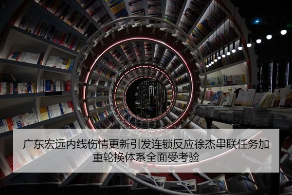 广东宏远内线伤情更新引发连锁反应徐杰串联任务加重轮换体系全面受考验